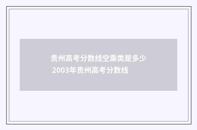 贵州高考分数线空乘类是多少 2003年贵州高考分数线