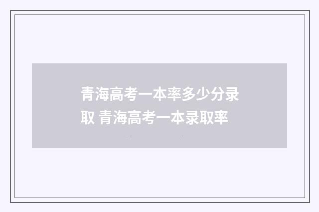 青海高考一本率多少分录取 青海高考一本录取率