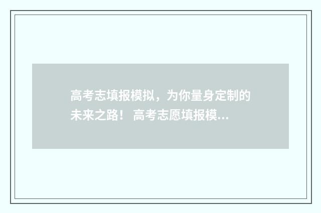 高考志填报模拟，为你量身定制的未来之路！ 高考志愿填报模拟填报