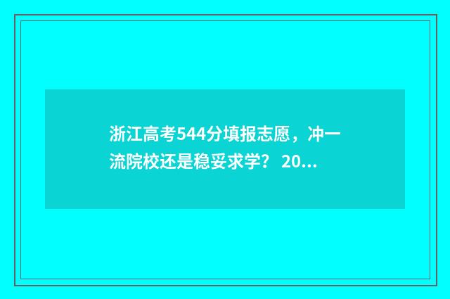 浙江高考544分填报志愿，冲一流院校还是稳妥求学？ 2020浙江高考468分怎么填