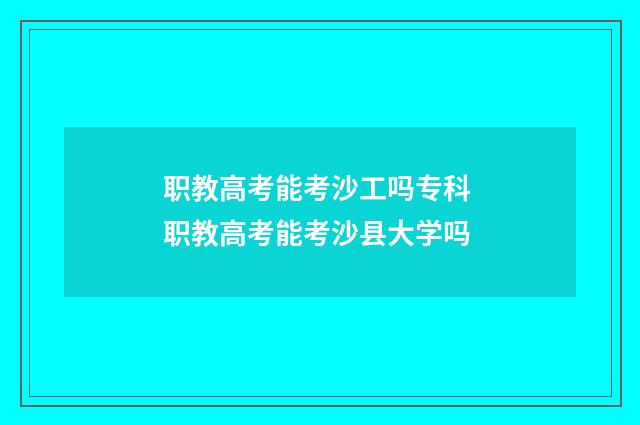 职教高考能考沙工吗专科 职教高考能考沙县大学吗
