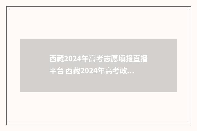 西藏2024年高考志愿填报直播平台 西藏2024年高考政策