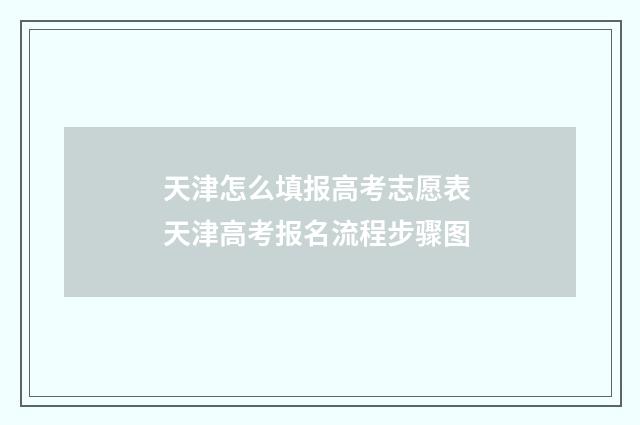 天津怎么填报高考志愿表 天津高考报名流程步骤图