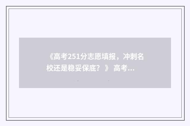 《高考251分志愿填报,冲刺名校还是稳妥保底? 》 高考254分