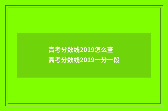 高考分数线2019怎么查 高考分数线2019一分一段
