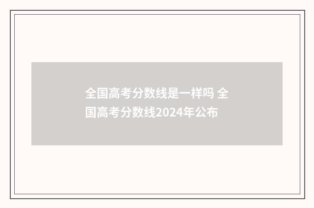 全国高考分数线是一样吗 全国高考分数线2024年公布