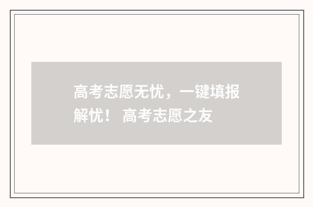 高考志愿无忧，一键填报解忧！ 高考志愿之友