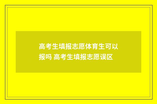 高考生填报志愿体育生可以报吗 高考生填报志愿误区