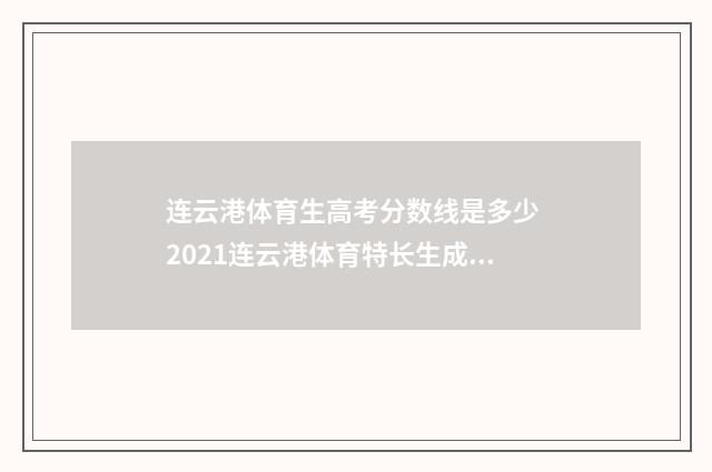 连云港体育生高考分数线是多少 2021连云港体育特长生成绩