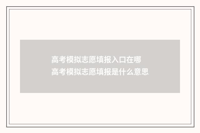 高考模拟志愿填报入口在哪 高考模拟志愿填报是什么意思
