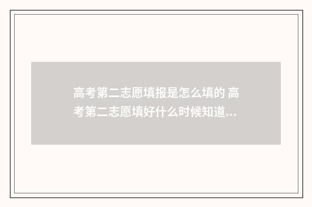 高考第二志愿填报是怎么填的 高考第二志愿填好什么时候知道结果