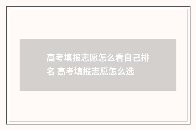 高考填报志愿怎么看自己排名 高考填报志愿怎么选