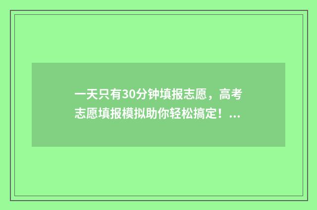 一天只有30分钟填报志愿,高考志愿填报模拟助你轻松搞定! 一天30分钟有氧运动能减肥吗