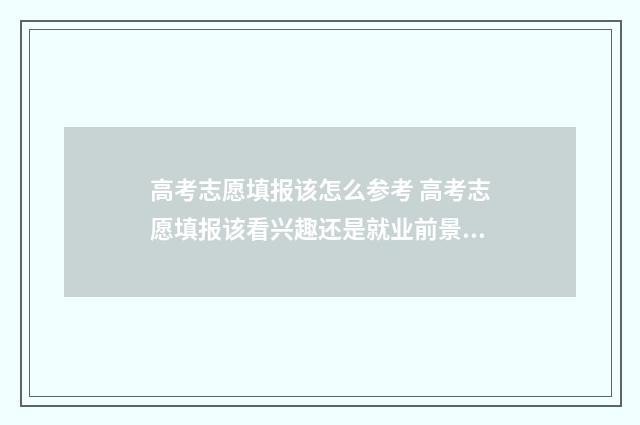 高考志愿填报该怎么参考 高考志愿填报该看兴趣还是就业前景9