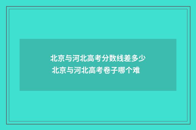 北京与河北高考分数线差多少 北京与河北高考卷子哪个难