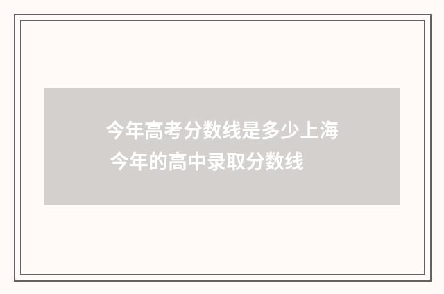 今年高考分数线是多少上海 今年的高中录取分数线