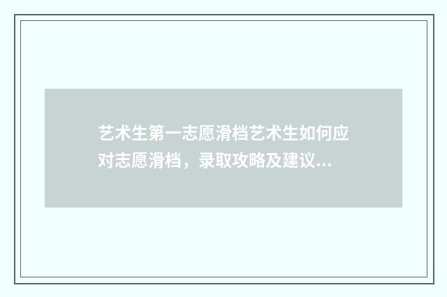 艺术生第一志愿滑档艺术生如何应对志愿滑档，录取攻略及建议盘点 艺术生第一志愿没被录取第二志愿就不会看了