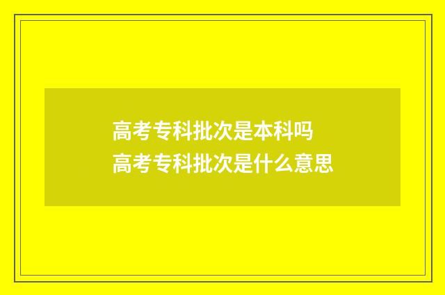 高考专科批次是本科吗 高考专科批次是什么意思