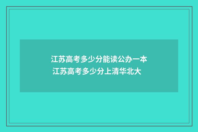 江苏高考多少分能读公办一本 江苏高考多少分上清华北大