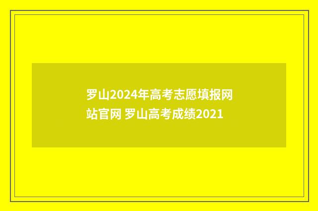 罗山2024年高考志愿填报网站官网 罗山高考成绩2021