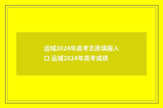 运城2024年高考志愿填报入口 运城2024年高考成绩