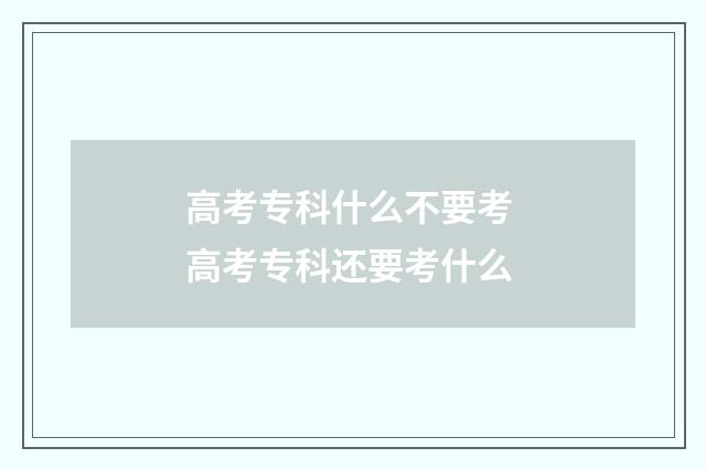 高考专科什么不要考 高考专科还要考什么