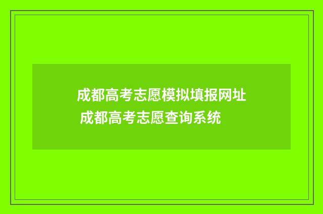 成都高考志愿模拟填报网址 成都高考志愿查询系统