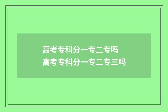 高考专科分一专二专吗 高考专科分一专二专三吗