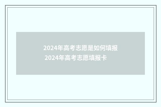 2024年高考志愿是如何填报 2024年高考志愿填报卡