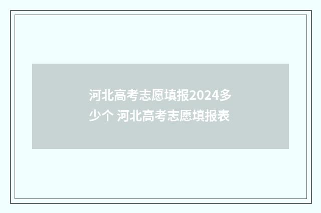 河北高考志愿填报2024多少个 河北高考志愿填报表