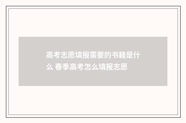 高考志愿填报需要的书籍是什么 春季高考怎么填报志愿