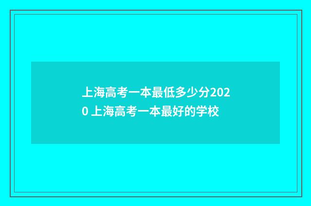 上海高考一本最低多少分2020 上海高考一本最好的学校