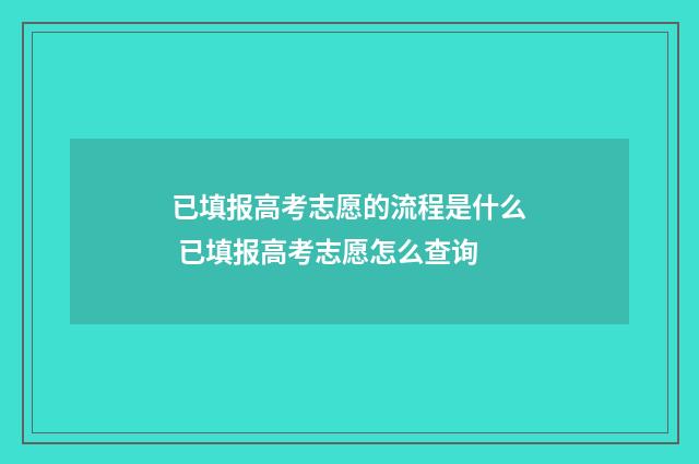 已填报高考志愿的流程是什么 已填报高考志愿怎么查询