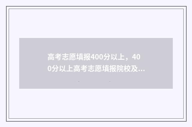 高考志愿填报400分以上，400分以上高考志愿填报院校及专业推荐 高考志愿填报40个志愿按顺序录取吗