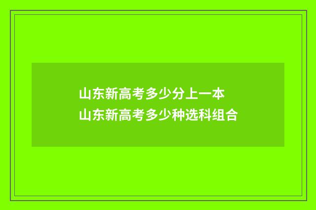 山东新高考多少分上一本 山东新高考多少种选科组合
