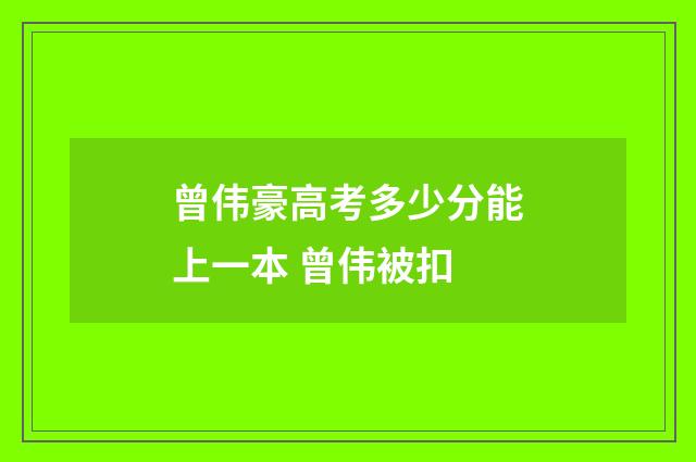 曾伟豪高考多少分能上一本 曾伟被扣