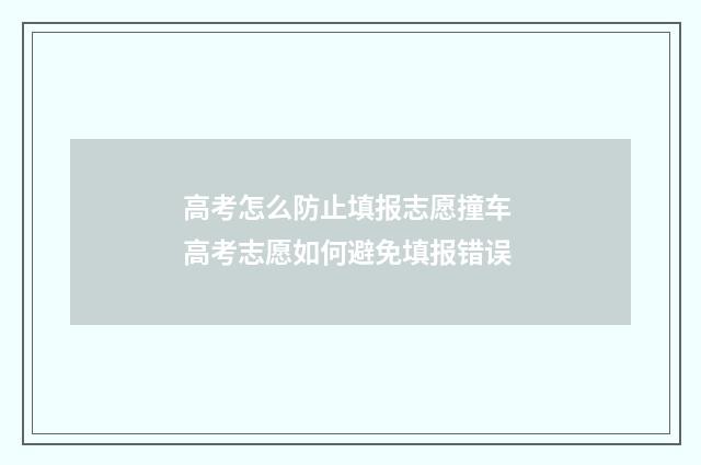 高考怎么防止填报志愿撞车 高考志愿如何避免填报错误
