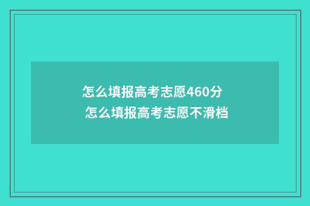 怎么填报高考志愿460分 怎么填报高考志愿不滑档