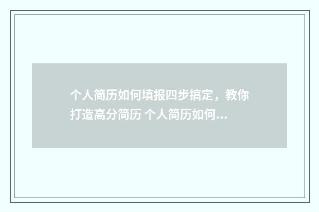 个人简历如何填报四步搞定，教你打造高分简历 个人简历如何填写我的作品