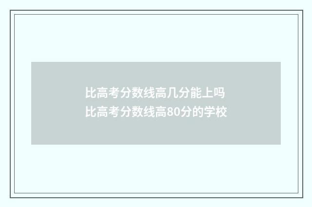 比高考分数线高几分能上吗 比高考分数线高80分的学校