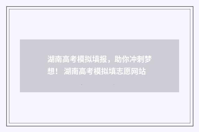 湖南高考模拟填报,助你冲刺梦想! 湖南高考模拟填志愿网站