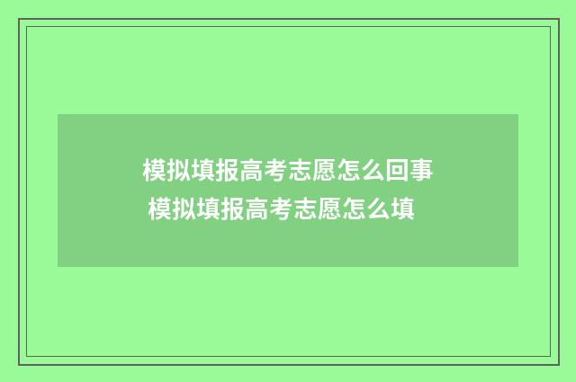 模拟填报高考志愿怎么回事 模拟填报高考志愿怎么填