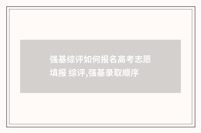 强基综评如何报名高考志愿填报 综评,强基录取顺序