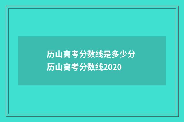 历山高考分数线是多少分 历山高考分数线2020