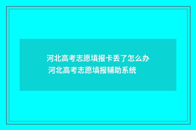 河北高考志愿填报卡丢了怎么办 河北高考志愿填报辅助系统