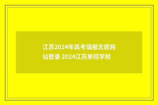 江苏2024年高考填报志愿网站登录 2024江苏单招学校