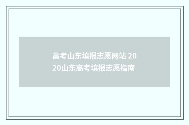 高考山东填报志愿网站 2020山东高考填报志愿指南