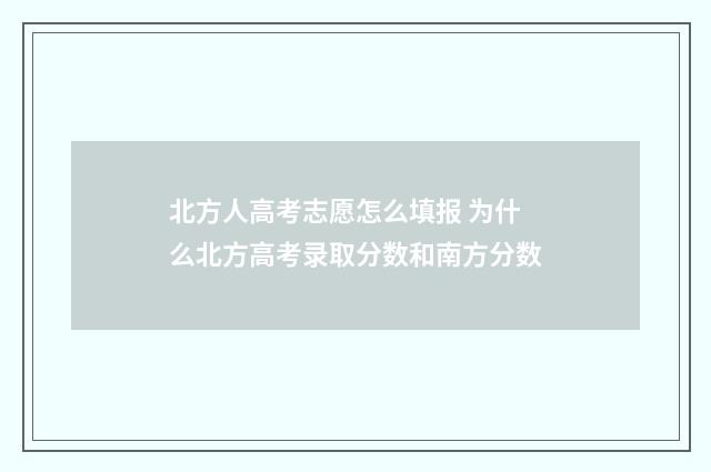 北方人高考志愿怎么填报 为什么北方高考录取分数和南方分数