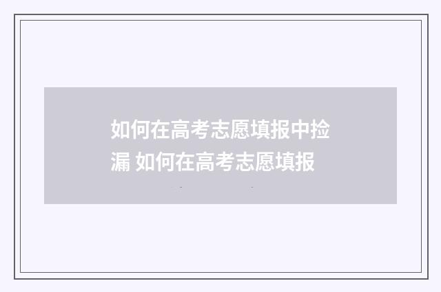 如何在高考志愿填报中捡漏 如何在高考志愿填报