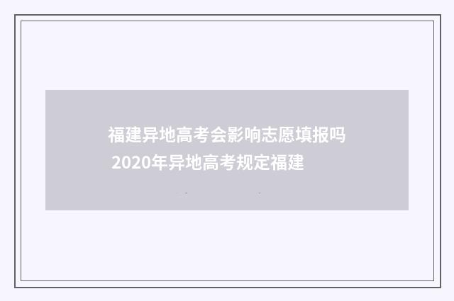 福建异地高考会影响志愿填报吗 2020年异地高考规定福建